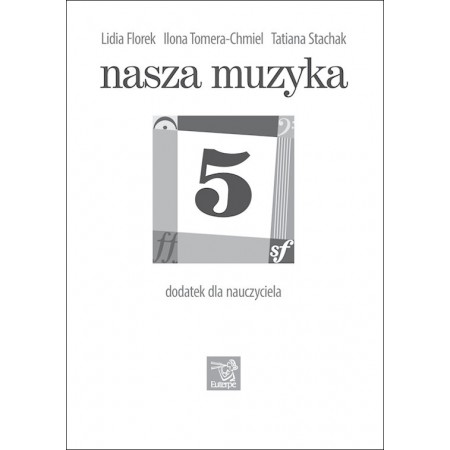 FLOREK, Lidia; TOMERA-CHMIEL, Ilona; STACHAK, Tatiana - Nasza muzyka 5 - dodatek dla nauczyciela (plik PDF)